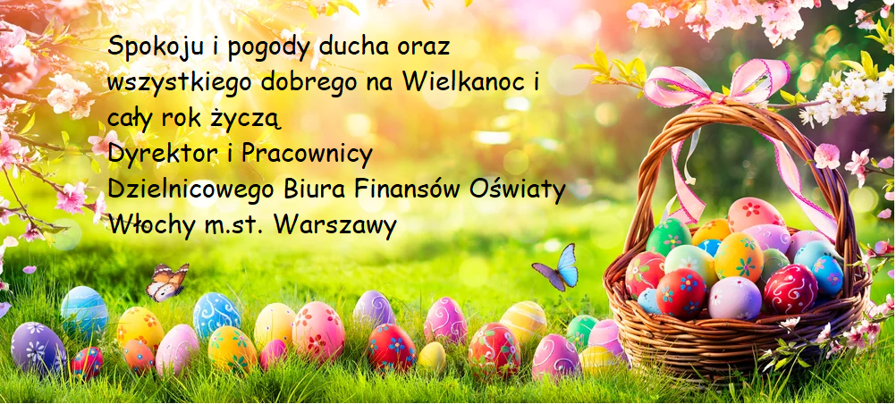 Odpoczynku od zgiełku codzienności Spokoju i pogody ducha oraz wszystkiego dobrego na Wielkanoc i cały rok życzą Dyrektor i Pracownicy Dzielnicowego Biura Finansów Oświaty Włochy m.st. Warszawy