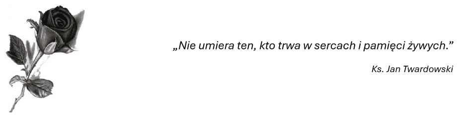 Nie umiera ten, kto trwa w sercach i pamięci żywych. – Ks. Jan Twardowski